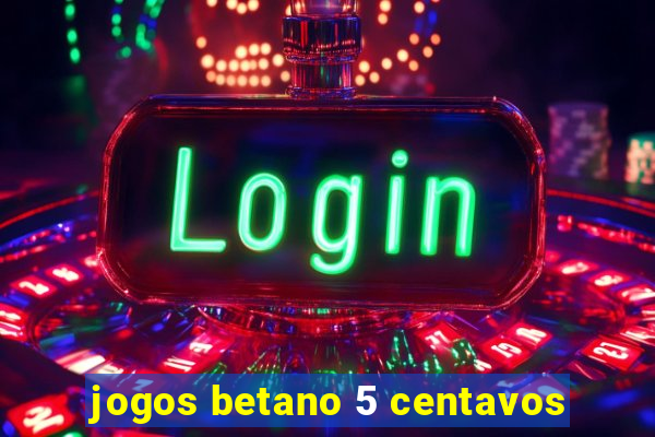 jogos betano 5 centavos